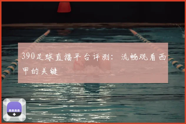 390足球直播平台评测：流畅观看西甲的关键