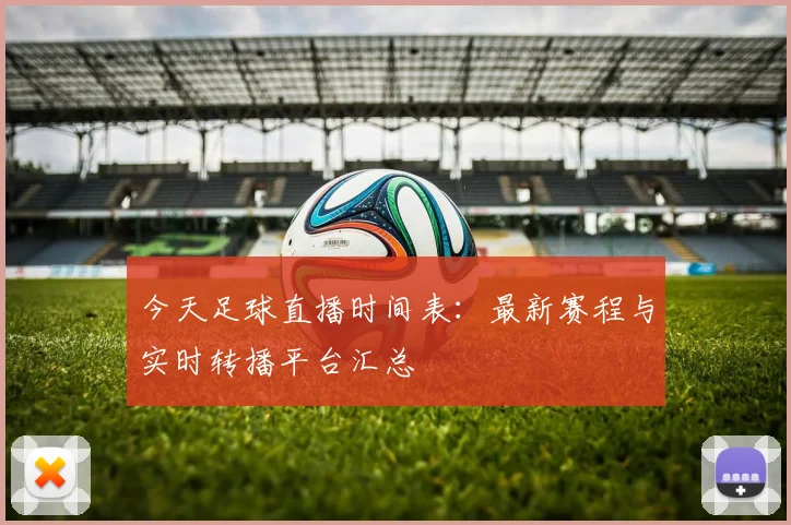 今天足球直播时间表：最新赛程与实时转播平台汇总